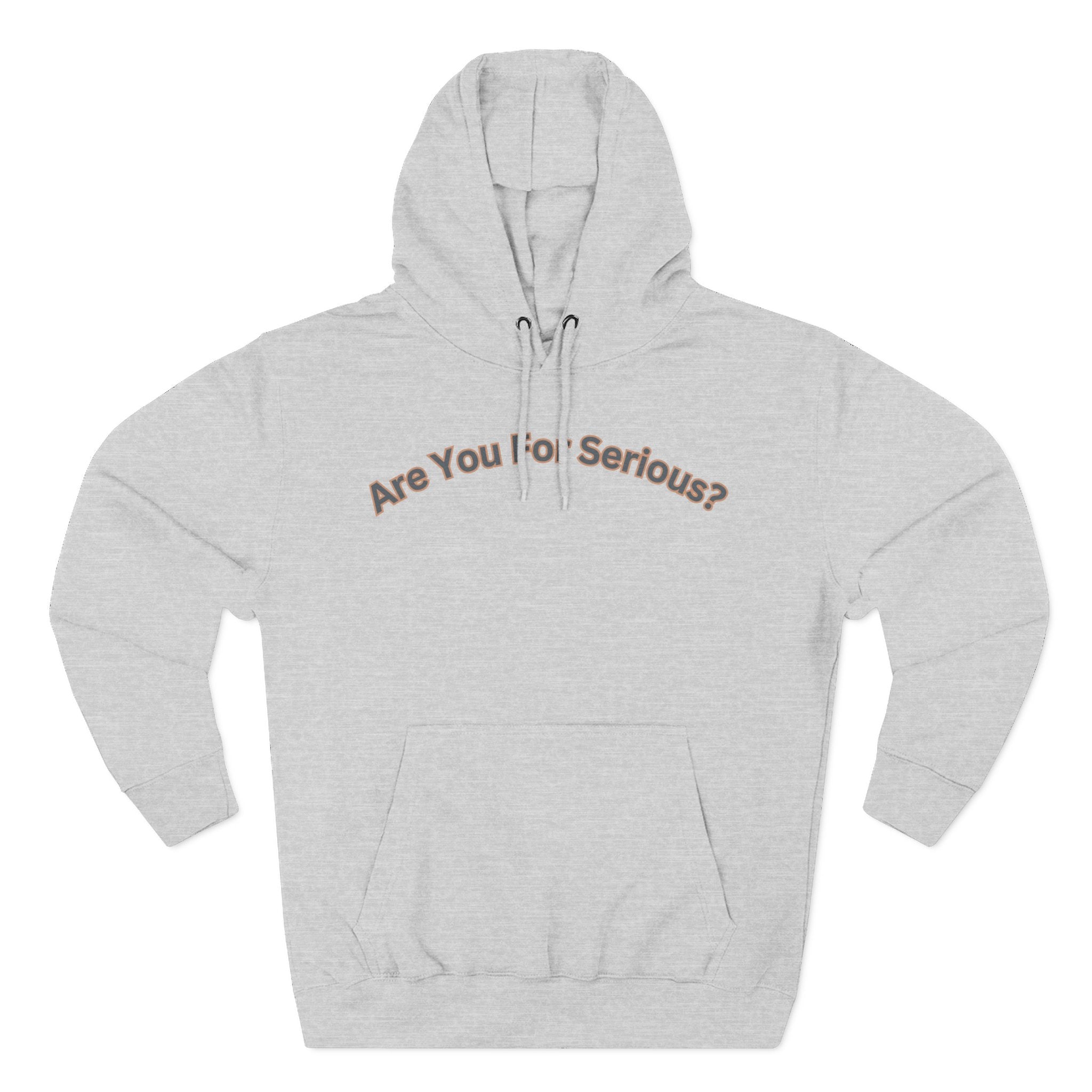 Are You For Serious? Hoodie — For Real Fleece Pullover