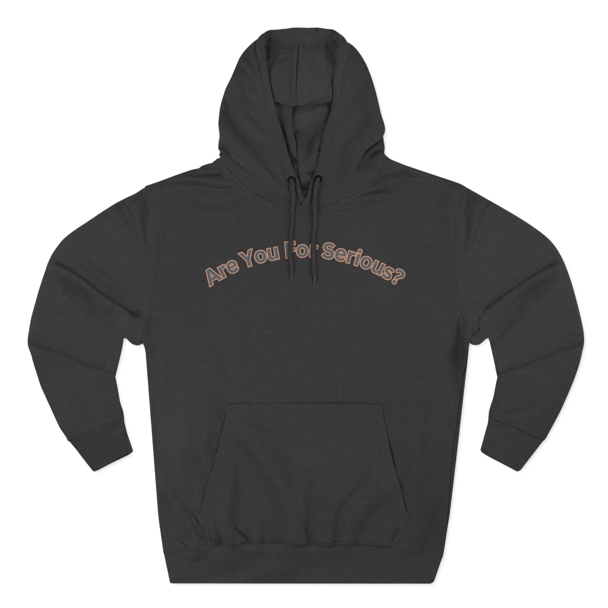 Are You For Serious? Hoodie — For Real Fleece Pullover