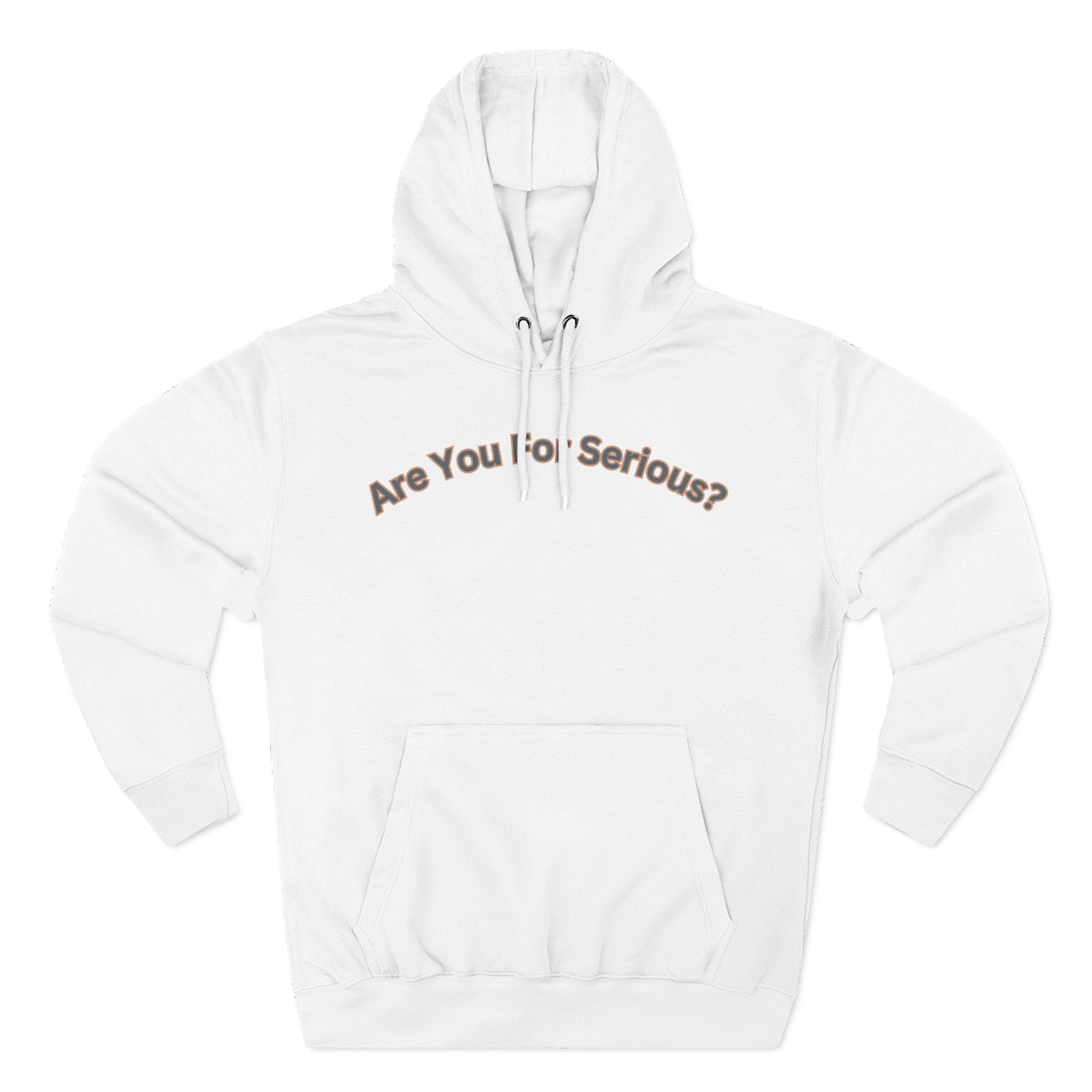 Are You For Serious? Hoodie — For Real Fleece Pullover