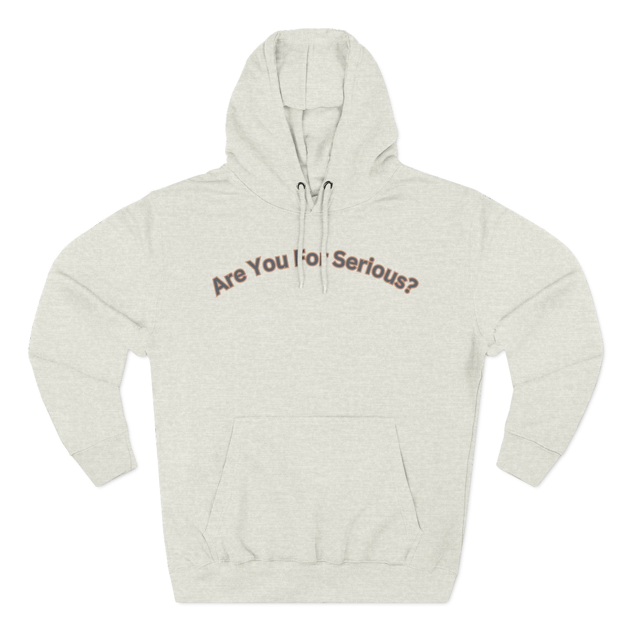 Are You For Serious? Hoodie — For Real Fleece Pullover