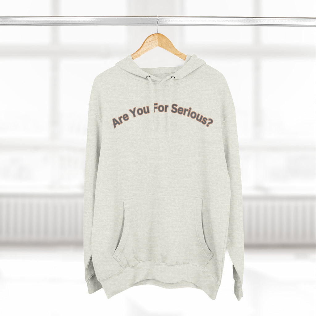 Are You For Serious? Hoodie — For Real Fleece Pullover